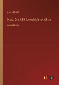 Title: Otava, Osa II; Eli Suomalaisia huvituksia: suuraakkosin, Author: C a Gottlund