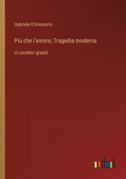 Piï¿½ che l'amore; Tragedia moderna: caratteri grandi