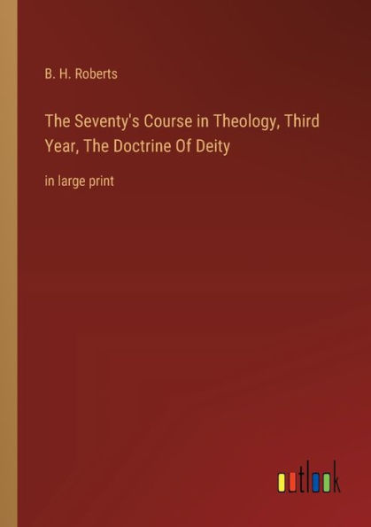 The Seventy's Course Theology, Third Year, Doctrine Of Deity: large print