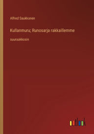 Title: Kullanmuru; Runosarja rakkaillemme: suuraakkosin, Author: Alfred Saukkonen