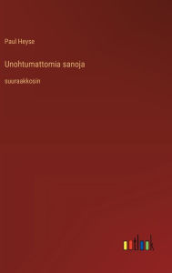 Title: Unohtumattomia sanoja: suuraakkosin, Author: Paul Heyse