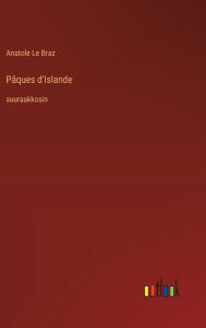 Title: Pï¿½ques d'Islande: suuraakkosin, Author: Anatole Le Braz