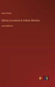 Title: Elï¿½mï¿½ ja kuolema & Valkea Morsian: suuraakkosin, Author: Aarni Kouta
