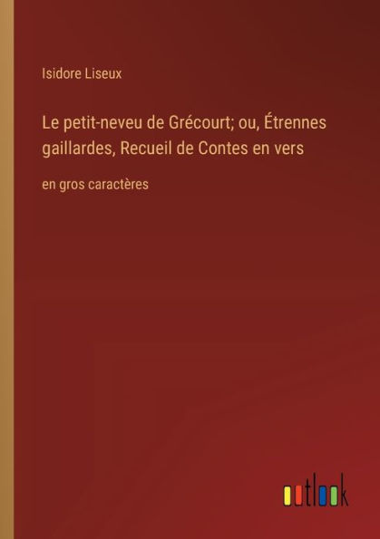 Le petit-neveu de Grï¿½court; ou, ï¿½trennes gaillardes, Recueil de Contes en vers: en gros caractï¿½res
