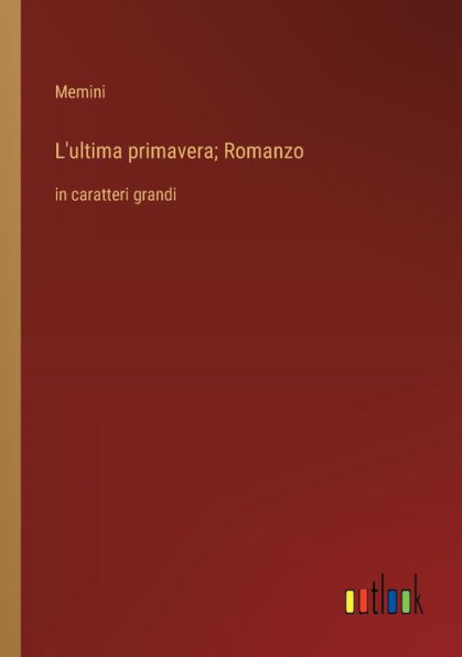 L'ultima primavera; Romanzo: caratteri grandi