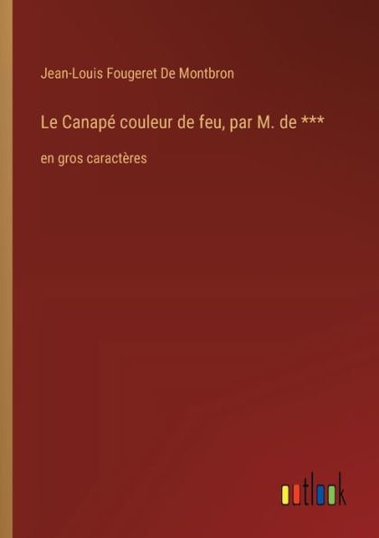 Le Canapï¿½ couleur de feu, par M. ***: en gros caractï¿½res