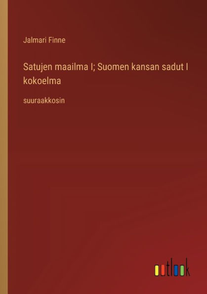 Satujen maailma I; Suomen kansan sadut I kokoelma: suuraakkosin