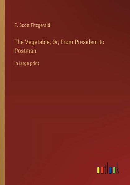 The Vegetable; Or, From President to Postman: in large print