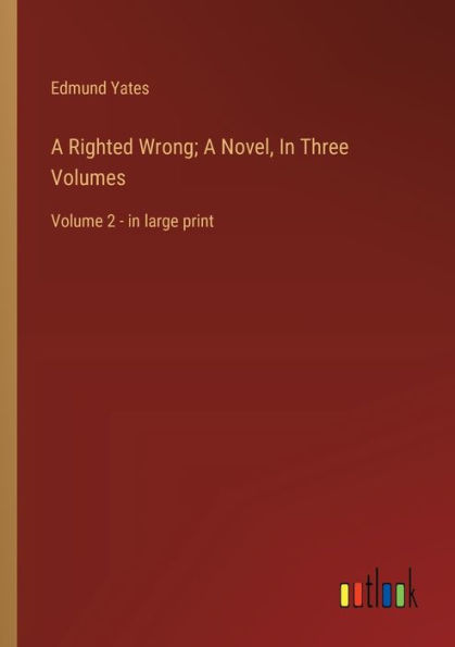 A Righted Wrong; Novel, Three Volumes: Volume 2 - large print