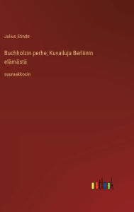 Title: Buchholzin perhe; Kuvailuja Berliinin elï¿½mï¿½stï¿½: suuraakkosin, Author: Julius Stinde