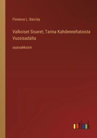 Title: Valkoiset Sisaret; Tarina Kahdenneltatoista Vuosisadalta: suuraakkosin, Author: Florence L Barclay