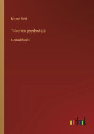 Title: Tiikerien pyydystï¿½jï¿½: suuraakkosin, Author: Mayne Reid