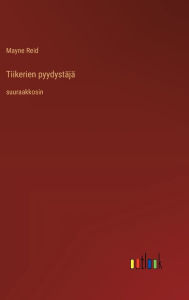 Title: Tiikerien pyydystï¿½jï¿½: suuraakkosin, Author: Mayne Reid
