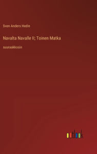 Title: Navalta Navalle II; Toinen Matka: suuraakkosin, Author: Sven Anders Hedin