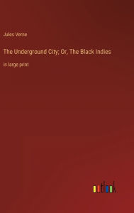 The Underground City; Or, The Black Indies: in large print