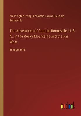 the Adventures of Captain Bonneville, U. S. A., Rocky Mountains and Far West: large print