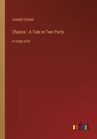 Title: Chance - A Tale in Two Parts: in large print, Author: Joseph Conrad