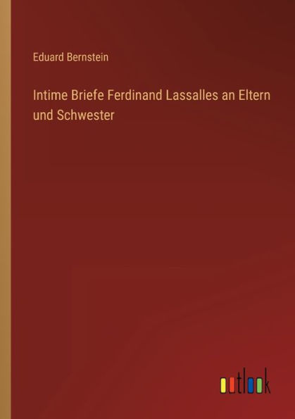 Intime Briefe Ferdinand Lassalles an Eltern und Schwester