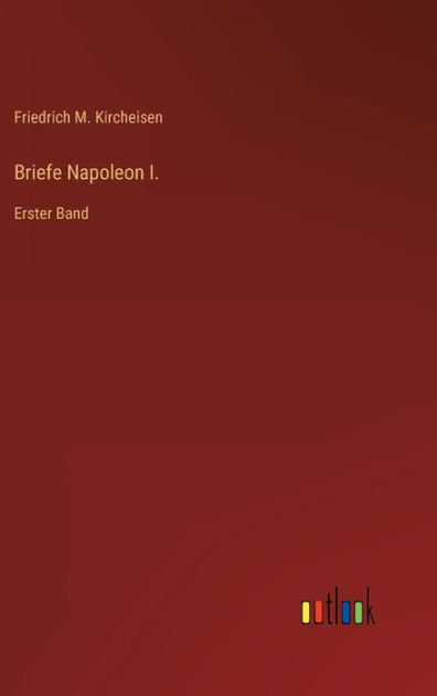 Briefe Napoleon I.: Erster Band by Friedrich M. Kircheisen, Paperback ...