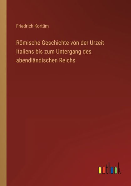 Römische Geschichte von der Urzeit Italiens bis zum Untergang des abendländischen Reichs