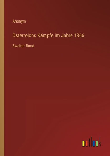 Österreichs Kämpfe im Jahre 1866: Zweiter Band