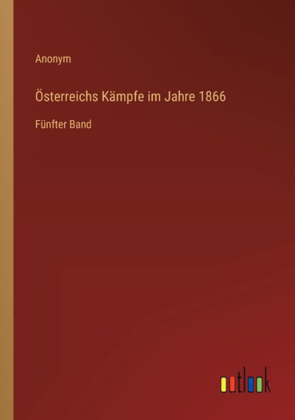 Österreichs Kämpfe im Jahre 1866: Fünfter Band