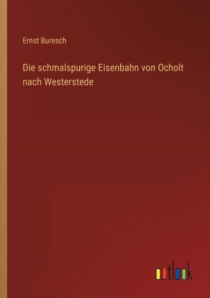 Die schmalspurige Eisenbahn von Ocholt nach Westerstede