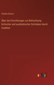 Title: Über die Einrichtungen zur Befruchtung britischer und ausländischer Orchideen durch Insekten, Author: Charles Darwin