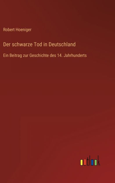 Der schwarze Tod in Deutschland: Ein Beitrag zur Geschichte des 14 ...