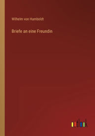 Title: Briefe an eine Freundin, Author: Wilhelm von Humboldt