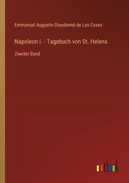 Napoleon I. - Tagebuch von St. Helena: Zweiter Band