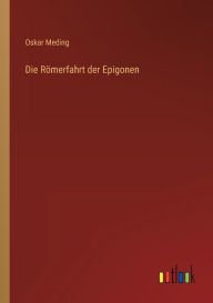 Title: Die Römerfahrt der Epigonen, Author: Oskar Meding