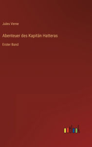 Title: Abenteuer des Kapitän Hatteras: Erster Band, Author: Jules Verne