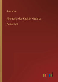 Title: Abenteuer des Kapitän Hatteras: Zweiter Band, Author: Jules Verne