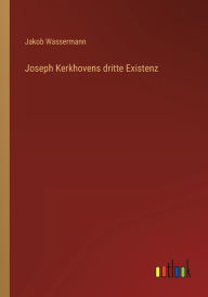 Title: Joseph Kerkhovens dritte Existenz, Author: Jakob Wassermann