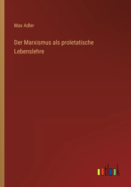 Der Marxismus als proletatische Lebenslehre