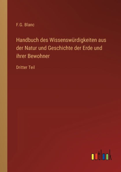 Handbuch des Wissenswürdigkeiten aus der Natur und Geschichte Erde ihrer Bewohner: Dritter Teil