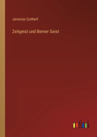 Title: Zeitgeist und Berner Geist, Author: Jeremias Gotthelf
