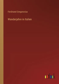 Title: Wanderjahre in Italien, Author: Ferdinand Gregorovius