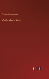 Title: Wanderjahre in Italien, Author: Ferdinand Gregorovius