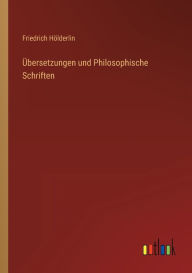 Title: Übersetzungen und Philosophische Schriften, Author: Friedrich H÷lderlin