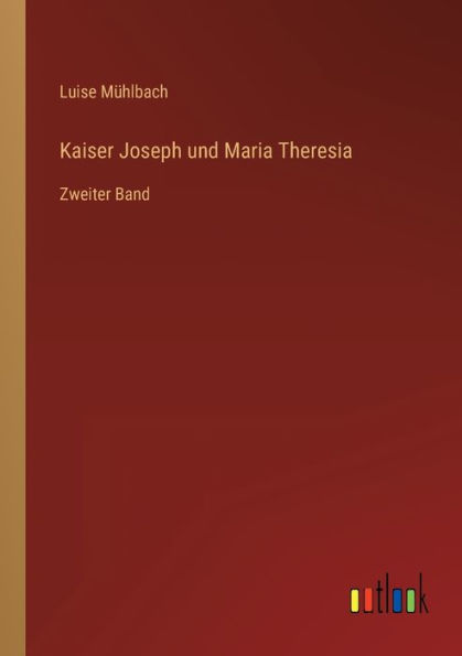 Kaiser Joseph und Maria Theresia: Zweiter Band