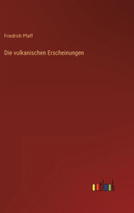 Title: Die vulkanischen Erscheinungen, Author: Friedrich Pfaff