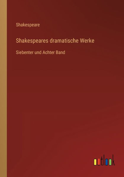 Shakespeares dramatische Werke: Siebenter und Achter Band