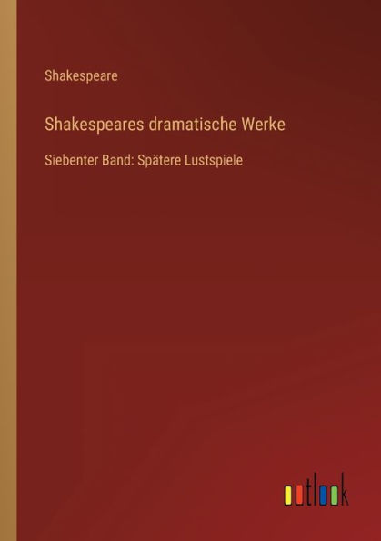 Shakespeares dramatische Werke: Siebenter Band: Spätere Lustspiele