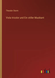 Title: Viola tricolor und Ein stiller Musikant, Author: Theodor Storm