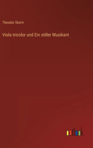 Title: Viola tricolor und Ein stiller Musikant, Author: Theodor Storm