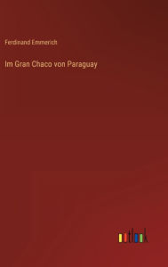 Title: Im Gran Chaco von Paraguay, Author: Ferdinand Emmerich