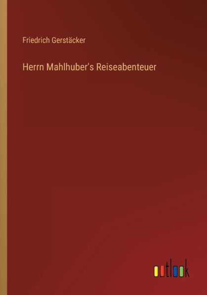 Herrn Mahlhuber's Reiseabenteuer