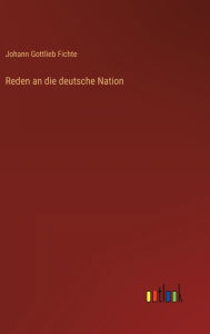 Title: Reden an die deutsche Nation, Author: Johann Gottlieb Fichte